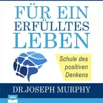Joseph Murphy: Für ein erfülltes Leben: Schule des positiven Denkens