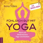 Anna Trökes: Fühl dich gut mit Yoga - Die Basis-Box: Work-Out, Meditationen, Yoga-Geschichten
