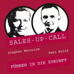 Stephan Heinrich, Pero Micic: Führen in die Zukunft: Sales-up-Call
