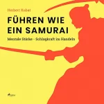 Herbert Kubat: Führen wie ein Samurai: Mentale Stärke - Schlagkraft im Handeln