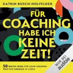 Katrin Busch-Holfelder: Für Coaching habe ich keine Zeit!: 50 Quick-Wins für mehr Leichtigkeit und Energie im Leben