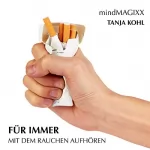 Tanja Kohl: Für immer mit dem Rauchen aufhören: Der einfache Weg, mit dem Rauchen Schluss zu machen