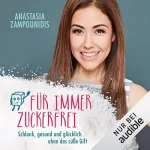 Anastasia Zampounidis: Für immer zuckerfrei: Schlank, gesund und glücklich ohne das süße Gift