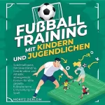 Moritz Zierlein: Fußballtraining mit Kindern und Jugendlichen: Spielintelligenz, Taktikverständnis, Koordination und Athletik altersgerecht fördern für eine gezielte fußballerische Entwicklung mit Spaß