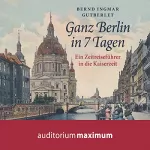 Bernd Ingmar Gutberlet: Ganz Berlin in 7 Tagen: Ein Zeitreiseführer in die Kaiserzeit