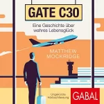 Matthew Mockridge: Gate C30: Eine Geschichte über wahres Lebensglück