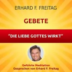 Erhard F. Freitag: Gebete - Die Liebe Gottes wirkt: Geführte Meditation