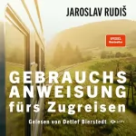 Jaroslav Rudiš: Gebrauchsanweisung fürs Zugreisen: Faszination Eisenbahn - Die schönsten Bahnhöfe, Bahnstrecken und Geschichten ums Zugfahren