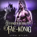 Lyra Atlas: Gefangen gehalten vom Fae-König: Ein Fantasy-Liebesroman (Die Könige der Fae-Inseln 1)