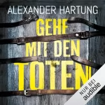 Alexander Hartung: Gehe mit den Toten: 
