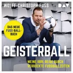 Wolff-Christoph Fuss: Geisterball: Meine irre Reise durch verrückte Fußballzeiten