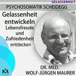 Wolf-Jürgen Maurer: Gelassenheit entwickeln. Lebensfreude und Zufriedenheit entdecken: Psychosomatik Scheidegg 18