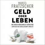Marcel Fratzscher: Geld oder Leben: Wie unser irrationales Verhältnis zum Geld die Gesellschaft spaltet