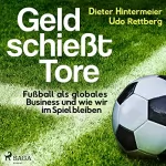 Dieter Hintermeier: Geld schießt Tore: Fußball als globales Business - und wie wir im Spiel bleiben