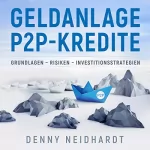 Denny Neidhardt: Geldanlage P2P-Kredite: Grundlagen - Risiken - Investitionsstrategien