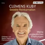 Clemens Kuby: Gelebte Reinkarnation: Meine unglaublichen Erfahrungen
