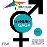 Birgit Kelle: Gendergaga: Wie eine absurde Ideologie unseren Alltag erobern will