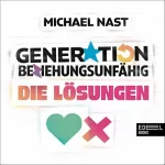 Michael Nast: Generation Beziehungsunfähig - Die Lösungen: 