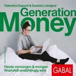 Valentina Dapunt, Daniela Landgraf: Generation Money: Heute vorsorgen & morgen finanziell unabhängig sein