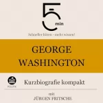 Jürgen Fritsche: George Washington - Kurzbiografie kompakt: 5 Minuten - Schneller hören - mehr wissen!