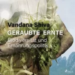 Vandana Shiva: Geraubte Ernte: Biodiversität und Ernährungspolitik