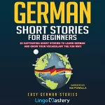 Lingo Mastery: German Short Stories for Beginners: 20 Captivating Short Stories to Learn German & Grow Your Vocabulary the Fun Way! Easy German Stories