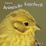 Karl Heinz Dingler: Gesänge und Rufe heimischer Vogelarten: Unsere heimische Vogelwelt 3