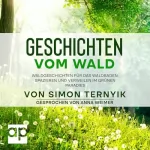 Simon Ternyik: Geschichten vom Wald: Waldgeschichten für das Waldbaden, Spazieren & Verweilen im grünen Paradies
