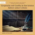 Johann Wolfgang von Goethe, Johann Peter Eckermann: Gespräche mit Goethe in den letzten Jahren seines Lebens: 
