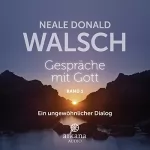 Neale Donald Walsch: Gespräche mit Gott 1: Ein ungewöhnlicher Dialog