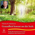 Nikolaus B. Enkelmann: Gesundheit kommt aus der Seele: Stärkt Ihr Immunsystem und mobilisiert den inneren Arzt
