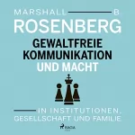 Marshall B. Rosenberg, Ingrid Holler - Übersetzer: Gewaltfreie Kommunikation und Macht: In Institutionen, Gesellschaft und Familie