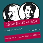 Stephan Heinrich, Erna Hüls: Glaub nicht alles was du denkst: Sales-up-Call - Der Weckruf für Ihren Vertrieb