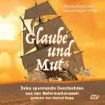 Bettina Kettschau: Glaube und Mut: Zehn spannende Geschichten aus der Reformationszeit