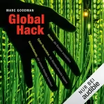 Marc Goodman: Global Hack: Hacker, die Banken ausspähen. Cyber-Terroristen, die Atomkraftwerke kapern. Geheimdienste, die unsere Handys knacken