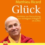Matthieu Ricard: Glück: Leitfaden zur Entwicklung der wichtigsten Fähigkeit im Leben