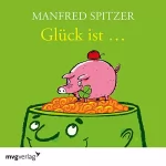 Manfred Spitzer: Glück ist...: 