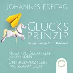 Johannes Freitag: Glücksprinzip - Das großartige 2-in-1 Buch: Negative Gedanken loswerden + Unterbewusstsein programmieren