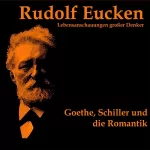 Rudolf Eucken: Goethe, Schiller und die Romantik: 