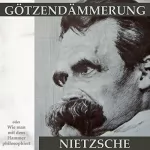 Friedrich Nietzsche: Götzen-Dämmerung oder Wie man mit dem Hammer philosophiert: 