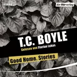 T. C. Boyle: Good Home. Stories: 