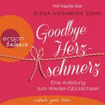 Elena-Katharina Sohn: Goodbye Herzschmerz: Eine Anleitung zum Wieder-Glücklichsein: 