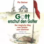 Pia Steiner: Gott erschuf den Golfer: Der magische Weg vom Spieler zum Gewinner
