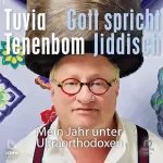 Tuvia Tenenbom: Gott spricht Jiddisch: Mein Jahr unter Ultraorthodoxen