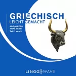 Lingo Wave: Griechisch Leicht Gemacht - Absoluter Anfänger - Teil 1 von 3: 