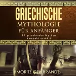 Moritz Gellbrandt: Griechische Mythologie für Anfänger: 17 griechische Mythen kompakt erklärt