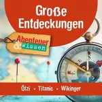 Gudrun Sulzenbacher, Maja Nielsen, Alexander Emmerich, Theresia Singer: Große Entdeckungen - Ötzi, Titanic, Wikinger: Abenteuer & Wissen
