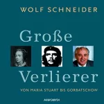 Wolf Schneider: Große Verlierer: Von Maria Stuart bis Gorbatschow