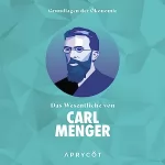 Carl Menger: Grundlagen der Ökonomie - Das Wesentliche von Carl Menger: Die Ursprünge des Geldes - Eine Abhandlung über die Entstehung von Geld, Preis und Wert