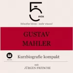 Jürgen Fritsche: Gustav Mahler - Kurzbiografie kompakt: 5 Minuten - Schneller hören - mehr wissen!